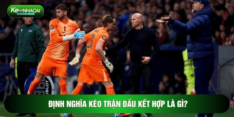 Định nghĩa kèo trận đấu kết hợp là gì?