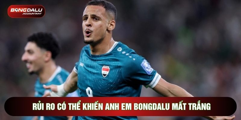 Rủi ro có thể khiến anh em Bongdalu mất trắng