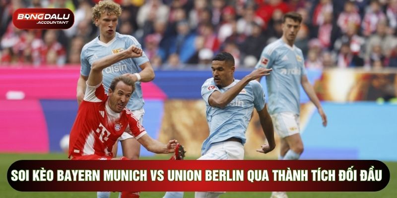 Soi kèo Bayern Munich vs Union Berlin qua thành tích đối đầu