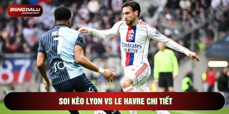 Soi kèo Lyon vs Le Havre chi tiết