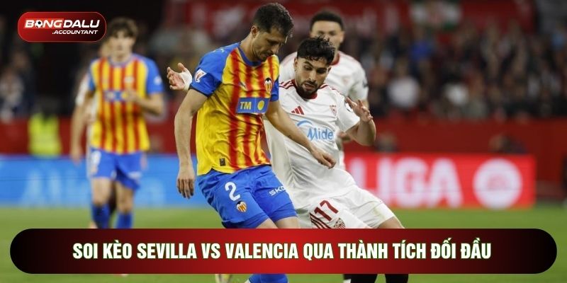 Soi kèo Sevilla vs Valencia qua thành tích đối đầu